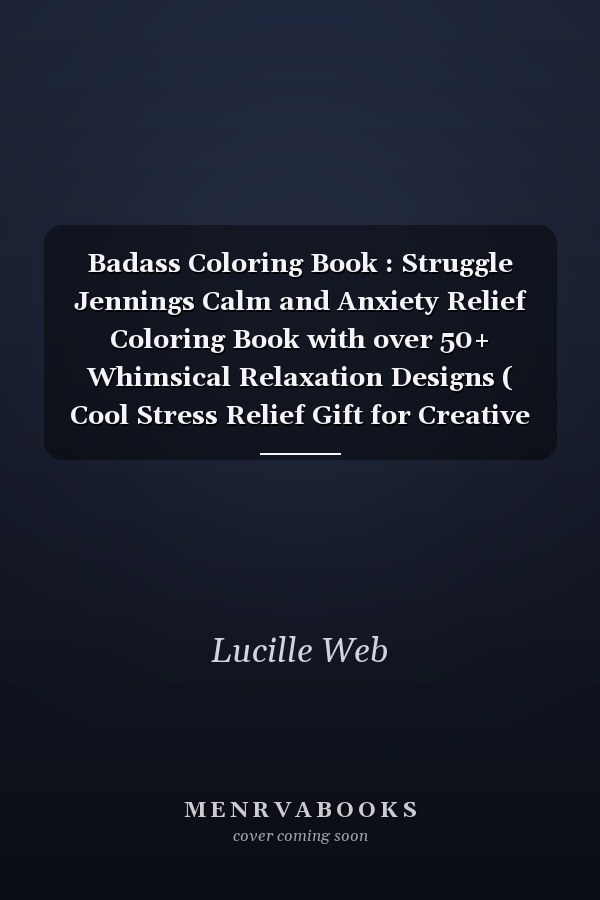 Badass Coloring Book : Struggle Jennings Calm and Anxiety Relief Coloring Book with over 50+ Whimsical Relaxation Designs ( Cool Stress Relief Gift for Creative People, Last Updated In 2022 )