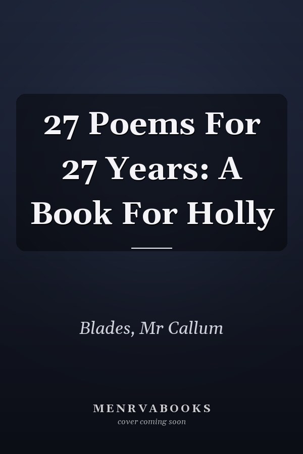 27 Poems For 27 Years: A Book For Holly