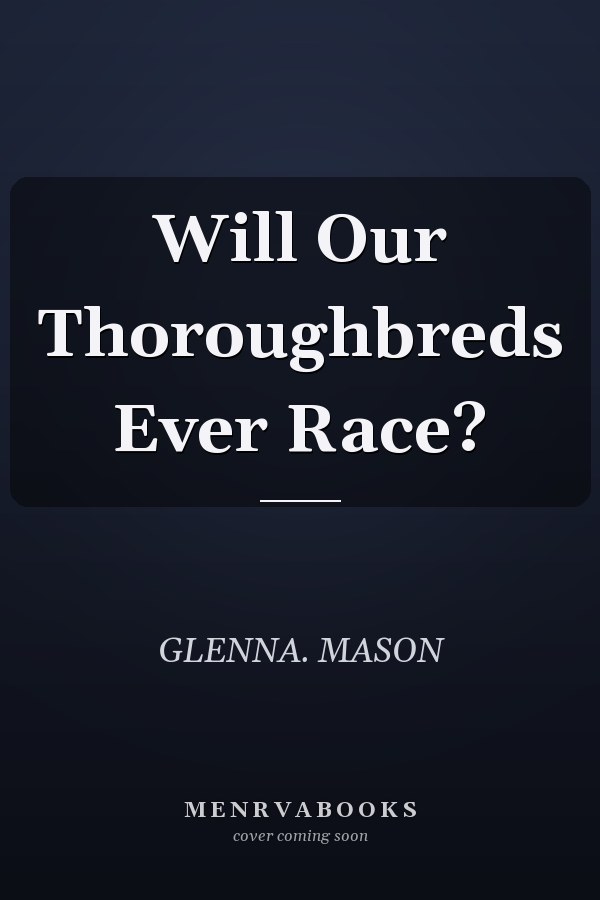 Will Our Thoroughbreds Ever Race?