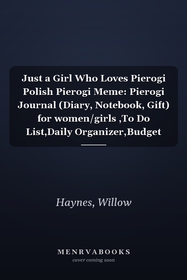 Just a Girl Who Loves Pierogi Polish Pierogi Meme: Pierogi Journal (Diary, Notebook, Gift) for women/girls ,To Do List,Daily Organizer,Budget