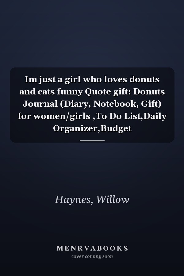 Im just a girl who loves donuts and cats funny Quote gift: Donuts Journal (Diary, Notebook, Gift) for women/girls ,To Do List,Daily Organizer,Budget
