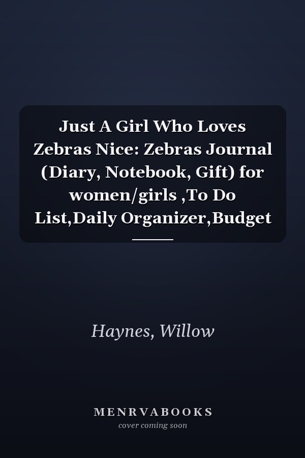 Just A Girl Who Loves Zebras Nice: Zebras Journal (Diary, Notebook, Gift) for women/girls ,To Do List,Daily Organizer,Budget