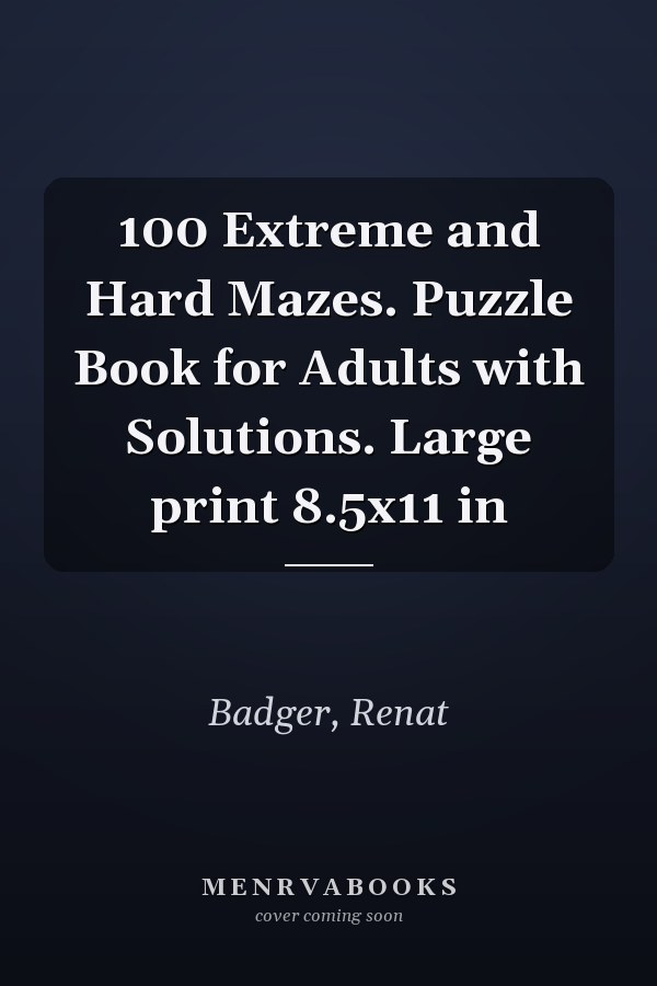 100 Extreme and Hard Mazes. Puzzle Book for Adults with Solutions. Large print 8.5x11 in