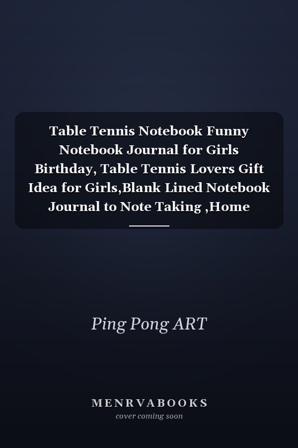 Table Tennis Notebook Funny Notebook Journal for Girls Birthday, Table Tennis Lovers Gift Idea for Girls,Blank Lined Notebook Journal to Note Taking ,Home Works Writing Notebook Gifts Idea