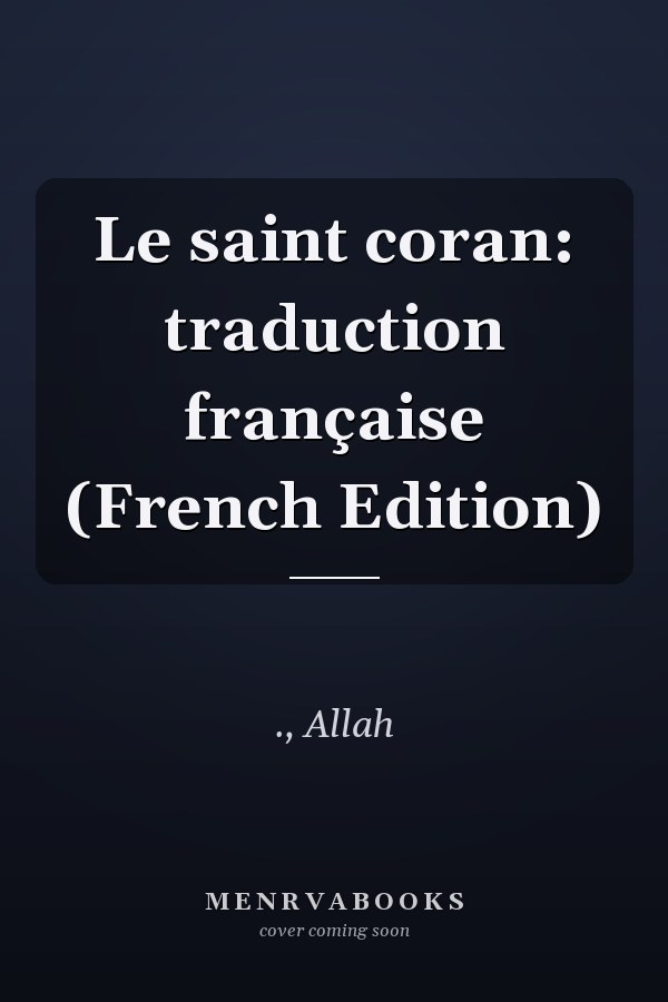 Le saint coran: traduction française (French Edition)
