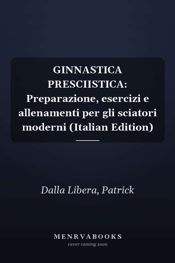 GINNASTICA PRESCIISTICA: Preparazione, esercizi e allenamenti per gli sciatori moderni (Italian Edition)