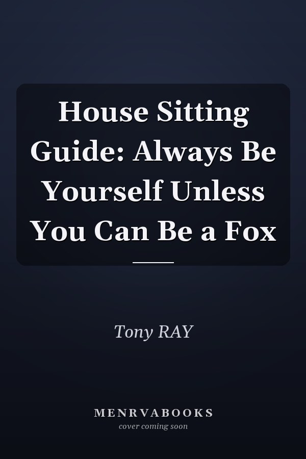 House Sitting Guide: Always Be Yourself Unless You Can Be a Fox