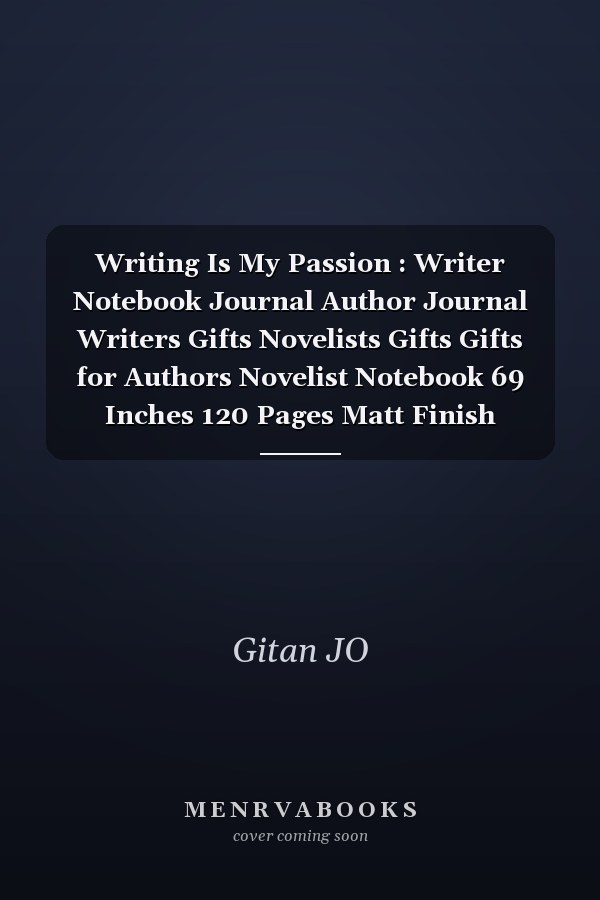 Writing Is My Passion : Writer Notebook Journal Author Journal Writers Gifts Novelists Gifts Gifts for Authors Novelist Notebook 69 Inches 120 Pages Matt Finish