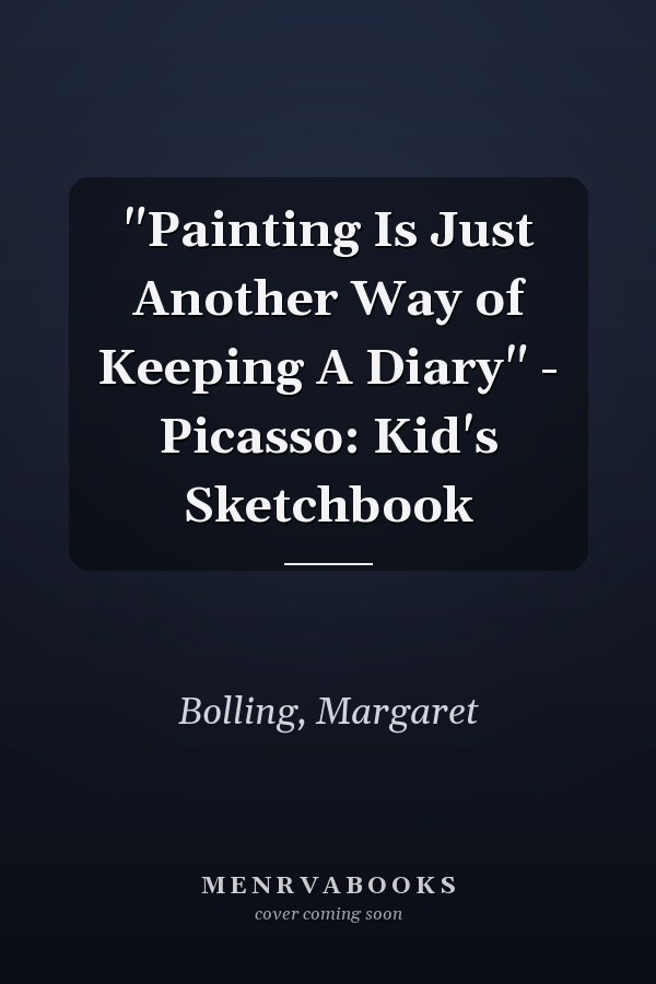 "Painting Is Just Another Way of Keeping A Diary" - Picasso: Kid's Sketchbook