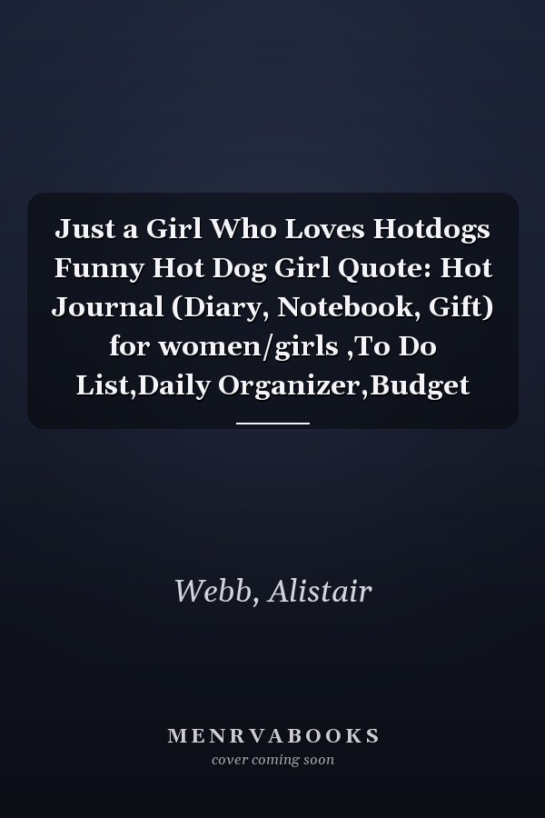 Just a Girl Who Loves Hotdogs Funny Hot Dog Girl Quote: Hot Journal (Diary, Notebook, Gift) for women/girls ,To Do List,Daily Organizer,Budget