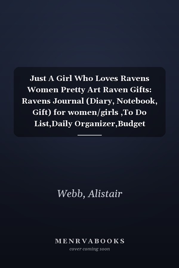 Just A Girl Who Loves Ravens Women Pretty Art Raven Gifts: Ravens Journal (Diary, Notebook, Gift) for women/girls ,To Do List,Daily Organizer,Budget