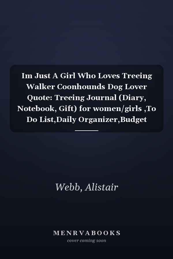 Im Just A Girl Who Loves Treeing Walker Coonhounds Dog Lover Quote: Treeing Journal (Diary, Notebook, Gift) for women/girls ,To Do List,Daily Organizer,Budget