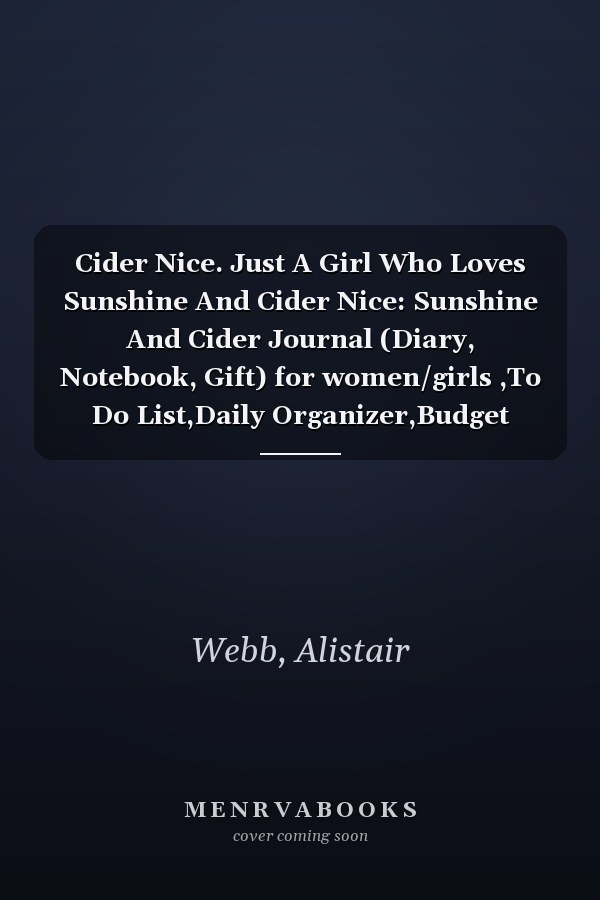 Cider Nice. Just A Girl Who Loves Sunshine And Cider Nice: Sunshine And Cider Journal (Diary, Notebook, Gift) for women/girls ,To Do List,Daily Organizer,Budget
