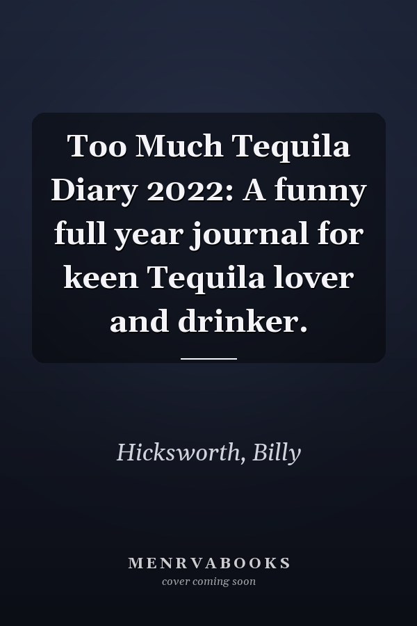 Too Much Tequila Diary 2022: A funny full year journal for keen Tequila lover and drinker.
