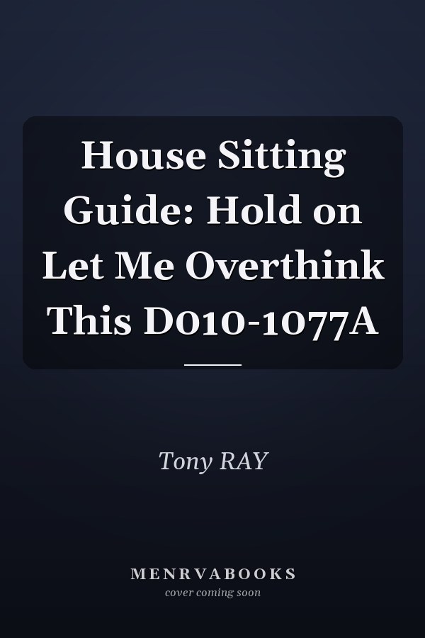 House Sitting Guide: Hold on Let Me Overthink This D010-1077A