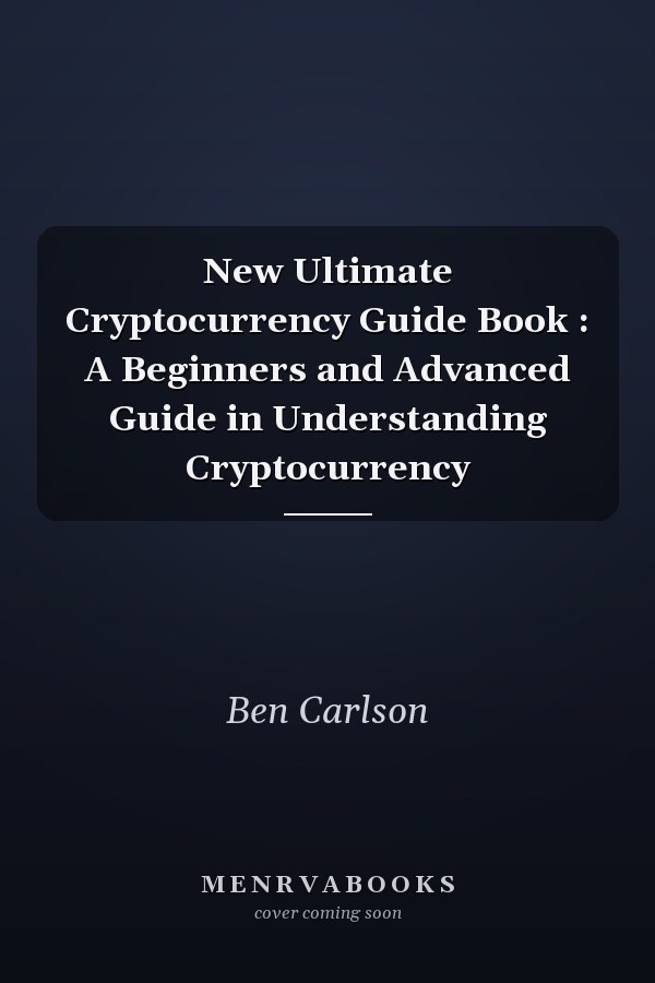 New Ultimate Cryptocurrency Guide Book : A Beginners and Advanced Guide in Understanding Cryptocurrency