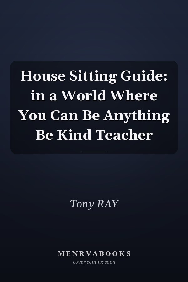 House Sitting Guide: in a World Where You Can Be Anything Be Kind Teacher