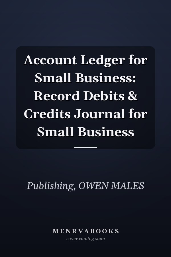 Account Ledger for Small Business: Record Debits & Credits Journal for Small Business
