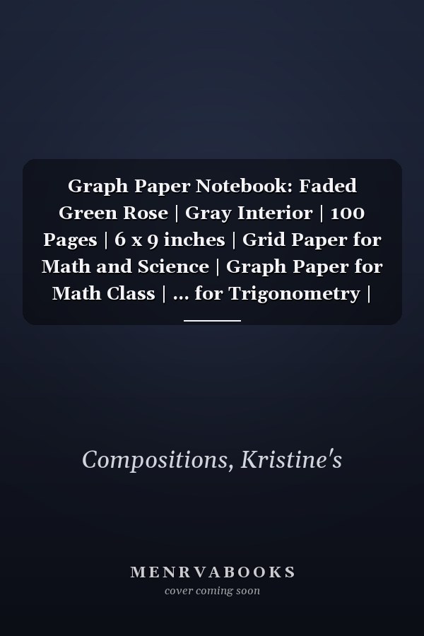 Graph Paper Notebook: Faded Green Rose | Gray Interior | 100 Pages | 6 x 9 inches | Grid Paper for Math and Science | Graph Paper for Math Class | ... for Trigonometry | Graph Paper for Calculus