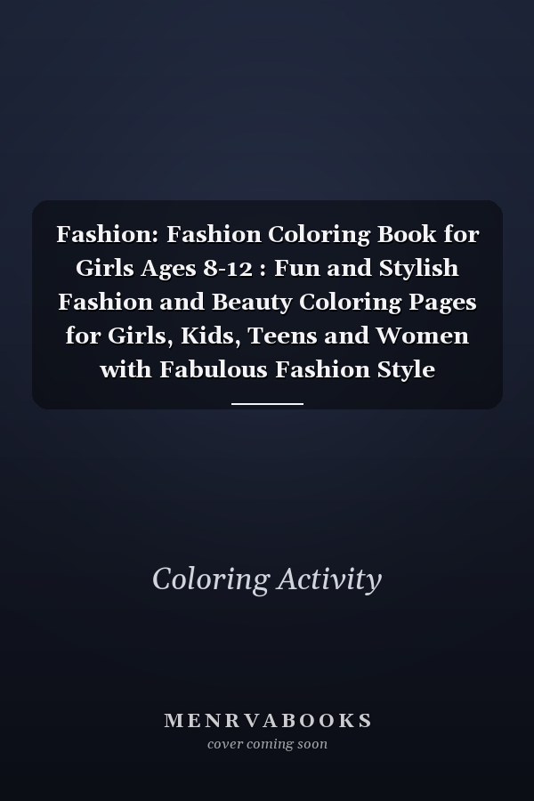 Fashion: Fashion Coloring Book for Girls Ages 8-12 : Fun and Stylish Fashion and Beauty Coloring Pages for Girls, Kids, Teens and Women with Fabulous Fashion Style