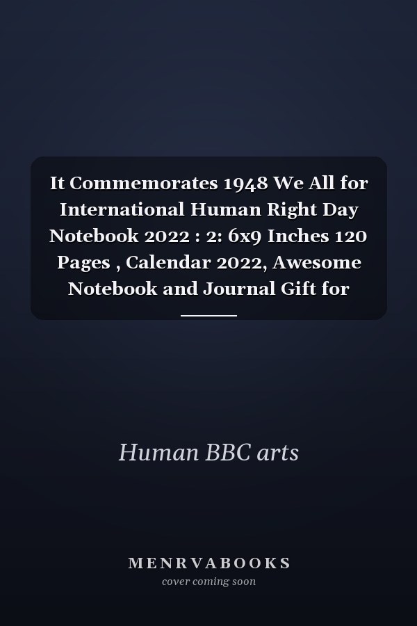 It Commemorates 1948 We All for International Human Right Day Notebook 2022 : 2: 6x9 Inches 120 Pages , Calendar 2022, Awesome Notebook and Journal Gift for Human Rights Day for Your Mom, Dad, Brother, Sister, Wife, Husband, Friend, . . Birthday, Christmas