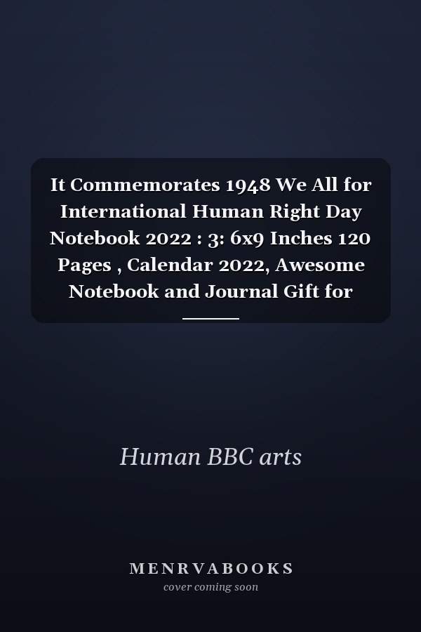 It Commemorates 1948 We All for International Human Right Day Notebook 2022 : 3: 6x9 Inches 120 Pages , Calendar 2022, Awesome Notebook and Journal Gift for Human Rights Day for Your Mom, Dad, Brother, Sister, Wife, Husband, Friend, . . Birthday, Christmas