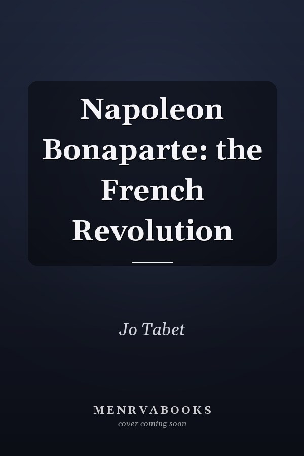 Napoleon Bonaparte: the French Revolution