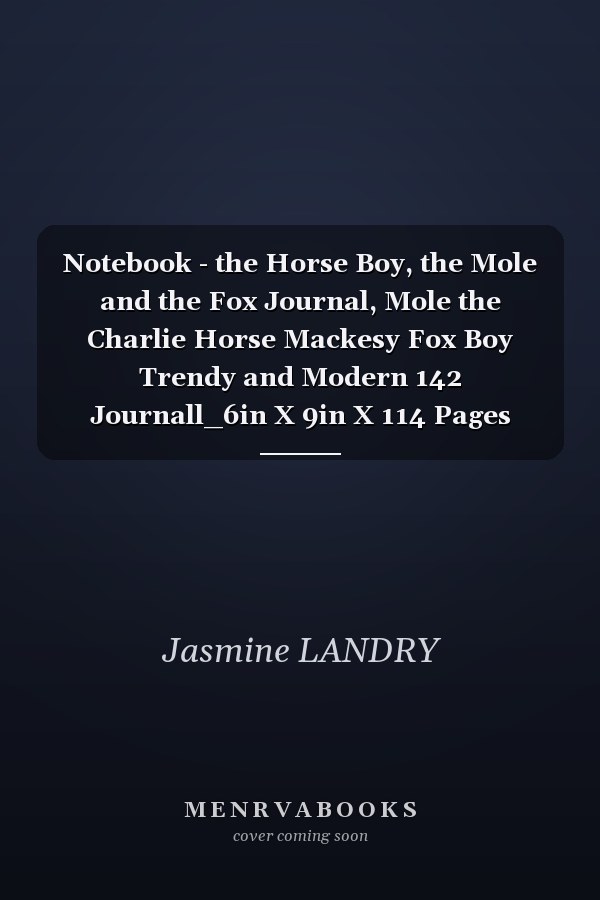 Notebook - the Horse Boy, the Mole and the Fox Journal, Mole the Charlie Horse Mackesy Fox Boy Trendy and Modern 142 Journall_6in X 9in X 114 Pages White Paper Blank Journal with Black Cover Perfect Size