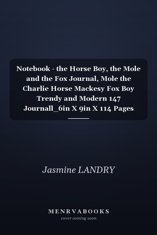 Notebook - the Horse Boy, the Mole and the Fox Journal, Mole the Charlie Horse Mackesy Fox Boy Trendy and Modern 147 Journall_6in X 9in X 114 Pages White Paper Blank Journal with Black Cover Perfect Size