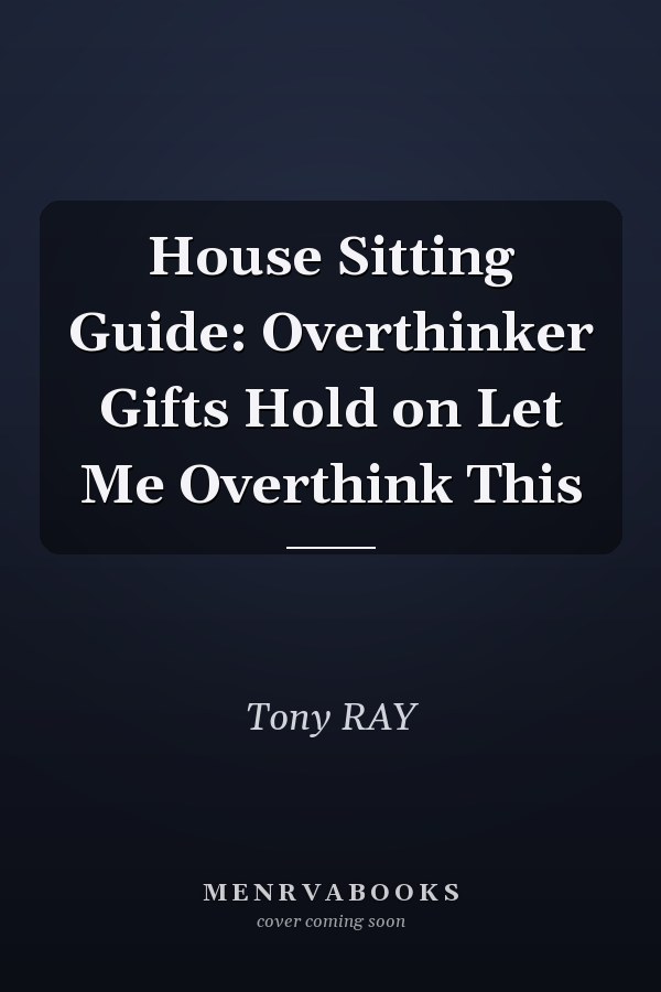 House Sitting Guide: Overthinker Gifts Hold on Let Me Overthink This