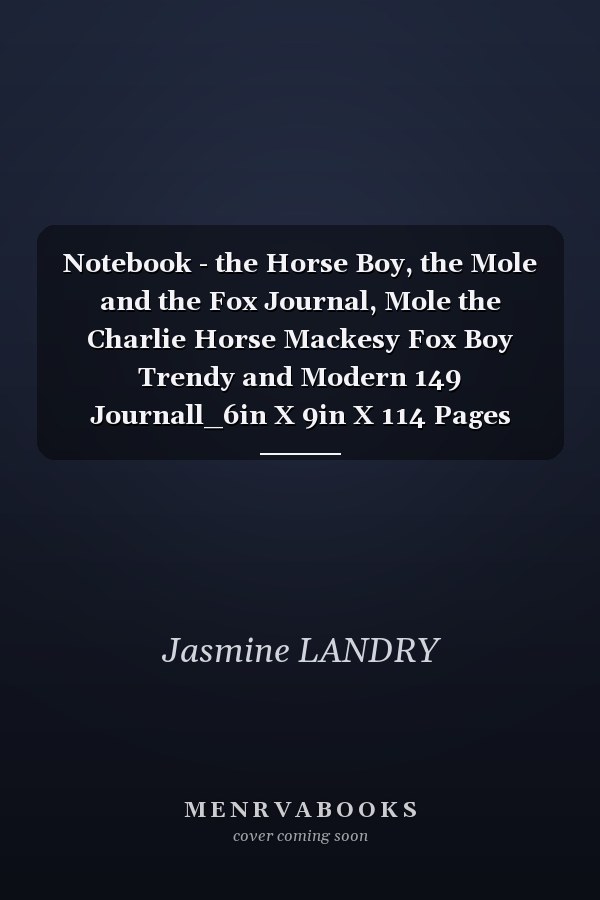 Notebook - the Horse Boy, the Mole and the Fox Journal, Mole the Charlie Horse Mackesy Fox Boy Trendy and Modern 149 Journall_6in X 9in X 114 Pages White Paper Blank Journal with Black Cover Perfect Size