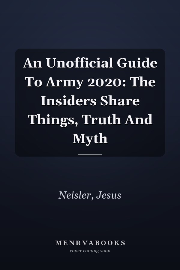 An Unofficial Guide To Army 2020: The Insiders Share Things, Truth And Myth