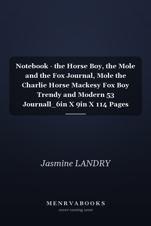 Notebook - the Horse Boy, the Mole and the Fox Journal, Mole the Charlie Horse Mackesy Fox Boy Trendy and Modern 53 Journall_6in X 9in X 114 Pages White Paper Blank Journal with Black Cover Perfect Size