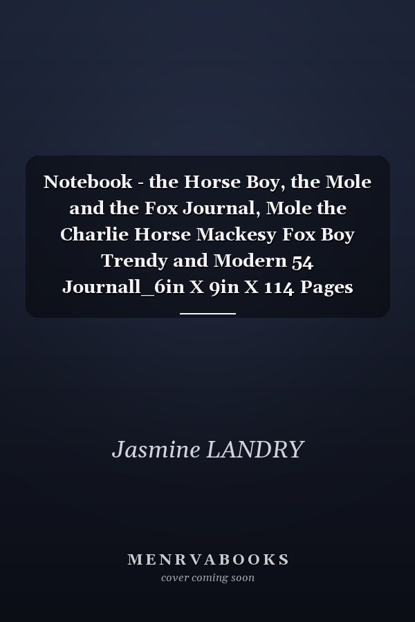 Notebook - the Horse Boy, the Mole and the Fox Journal, Mole the Charlie Horse Mackesy Fox Boy Trendy and Modern 54 Journall_6in X 9in X 114 Pages White Paper Blank Journal with Black Cover Perfect Size