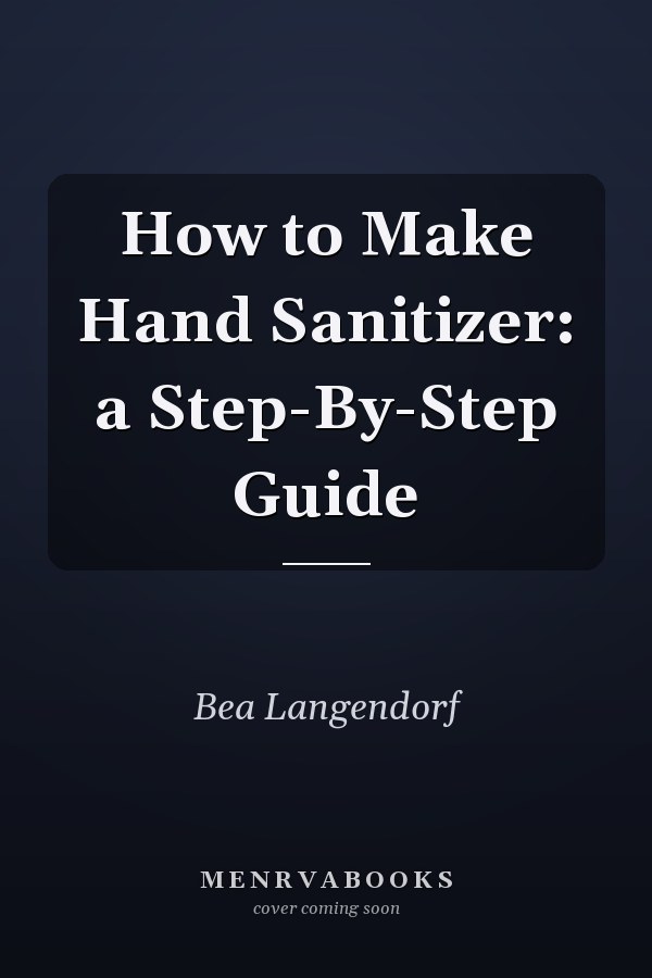 How to Make Hand Sanitizer: a Step-By-Step Guide