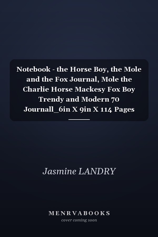 Notebook - the Horse Boy, the Mole and the Fox Journal, Mole the Charlie Horse Mackesy Fox Boy Trendy and Modern 70 Journall_6in X 9in X 114 Pages White Paper Blank Journal with Black Cover Perfect Size