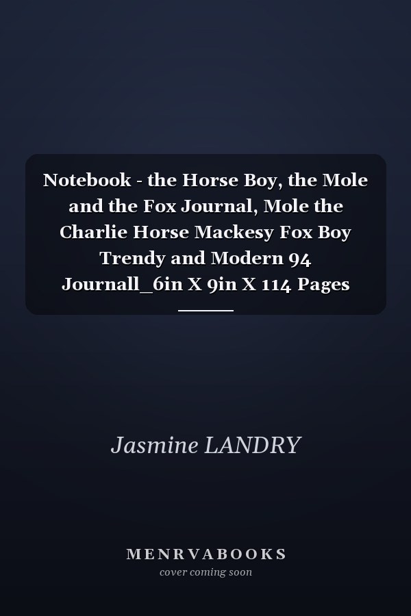 Notebook - the Horse Boy, the Mole and the Fox Journal, Mole the Charlie Horse Mackesy Fox Boy Trendy and Modern 94 Journall_6in X 9in X 114 Pages White Paper Blank Journal with Black Cover Perfect Size