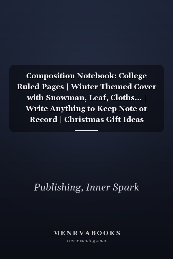 Composition Notebook: College Ruled Pages | Winter Themed Cover with Snowman, Leaf, Cloths... | Write Anything to Keep Note or Record | Christmas Gift Ideas