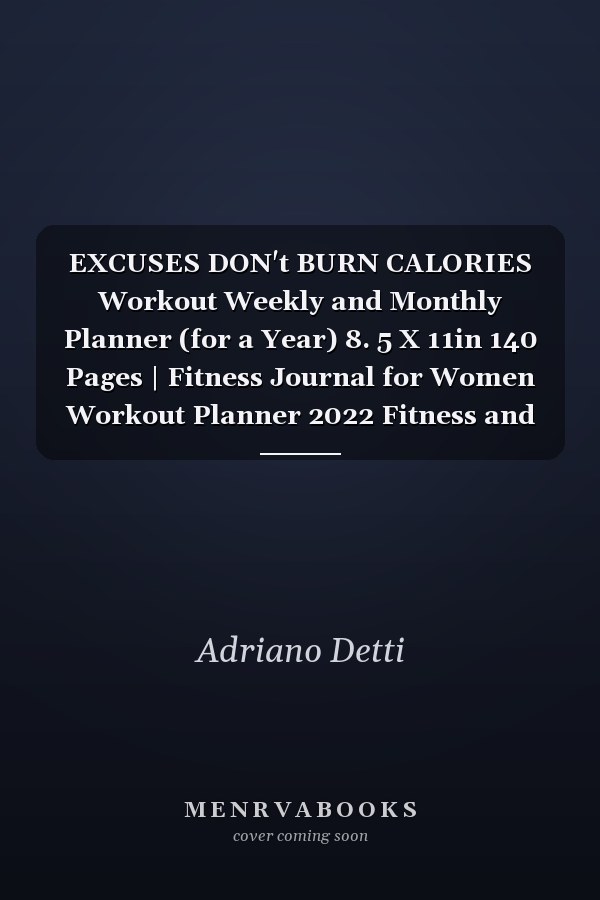 EXCUSES DON't BURN CALORIES Workout Weekly and Monthly Planner (for a Year) 8. 5 X 11in 140 Pages | Fitness Journal for Women Workout Planner 2022 Fitness and Nutrition Planner to Track Weight Loss, Muscle Gain, Gym, Bodybuilding Progress