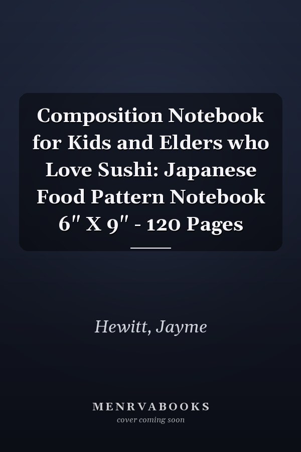 Composition Notebook for Kids and Elders who Love Sushi: Japanese Food Pattern Notebook 6" X 9" - 120 Pages