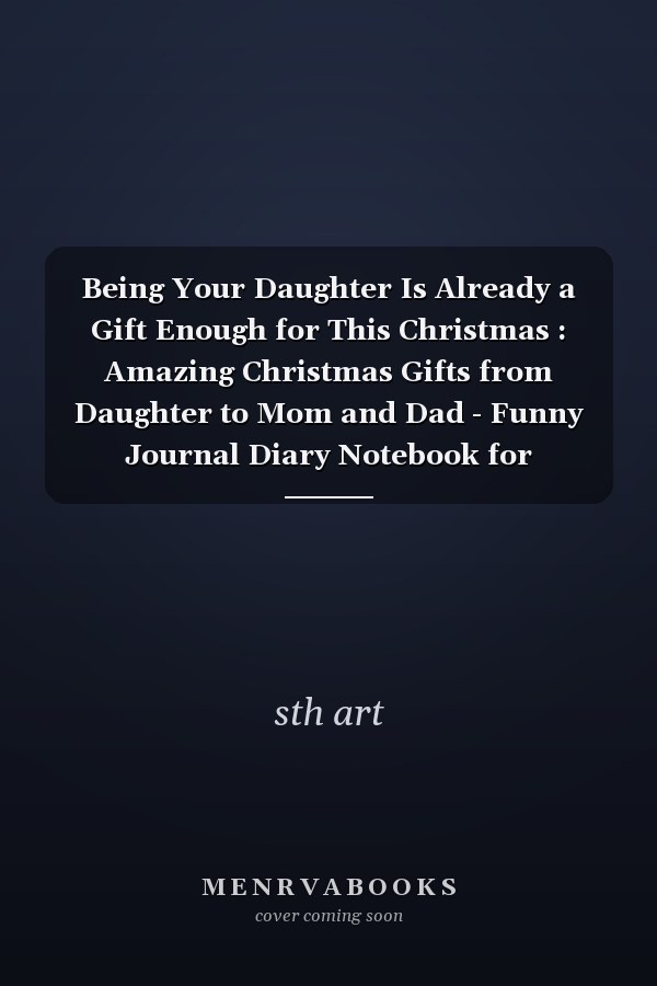 Being Your Daughter Is Already a Gift Enough for This Christmas : Amazing Christmas Gifts from Daughter to Mom and Dad - Funny Journal Diary Notebook for Christmas Gift