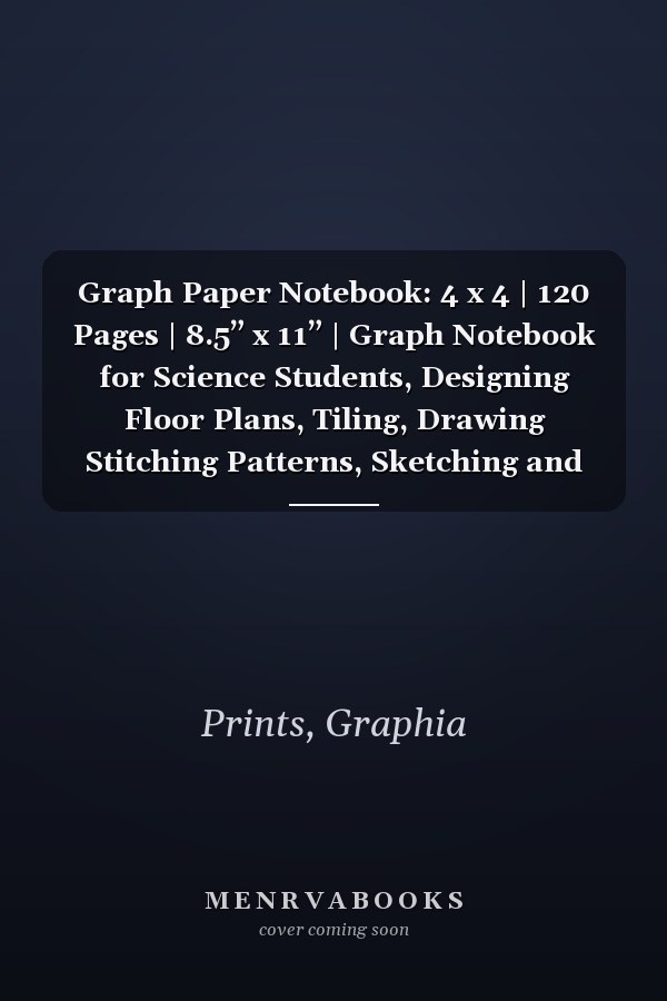 Graph Paper Notebook: 4 x 4 | 120 Pages | 8.5” x 11” | Graph Notebook for Science Students, Designing Floor Plans, Tiling, Drawing Stitching Patterns, Sketching and Yard landscaping
