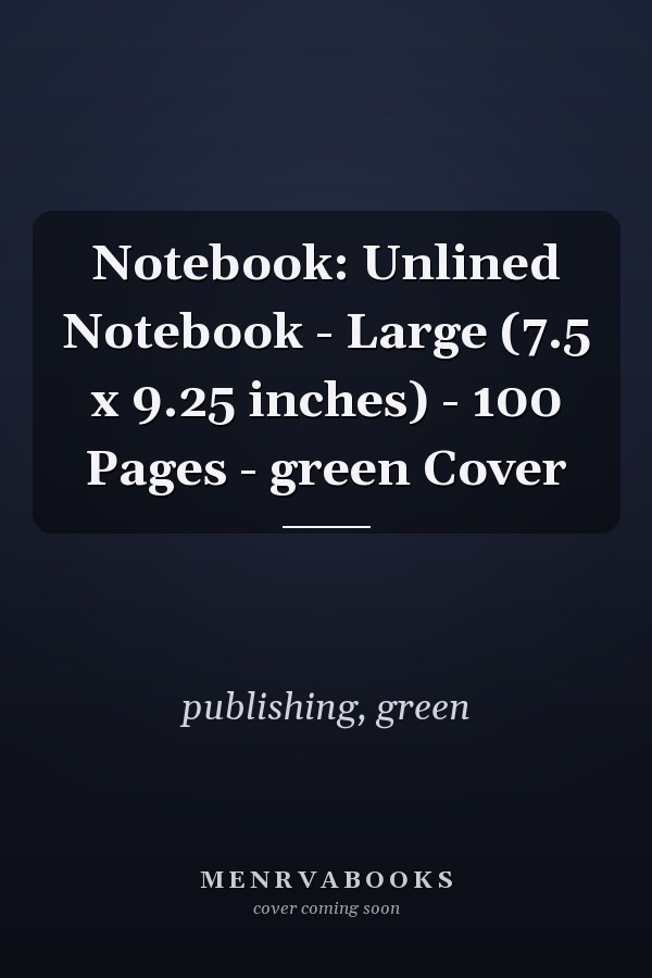 Notebook: Unlined Notebook - Large (7.5 x 9.25 inches) - 100 Pages - green Cover