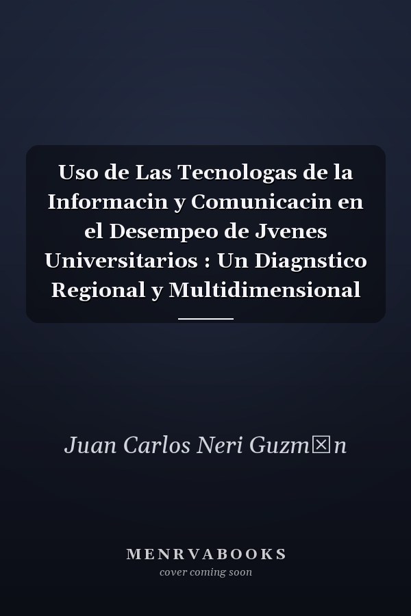 Uso de Las Tecnologas de la Informacin y Comunicacin en el Desempeo de Jvenes Universitarios : Un Diagnstico Regional y Multidimensional