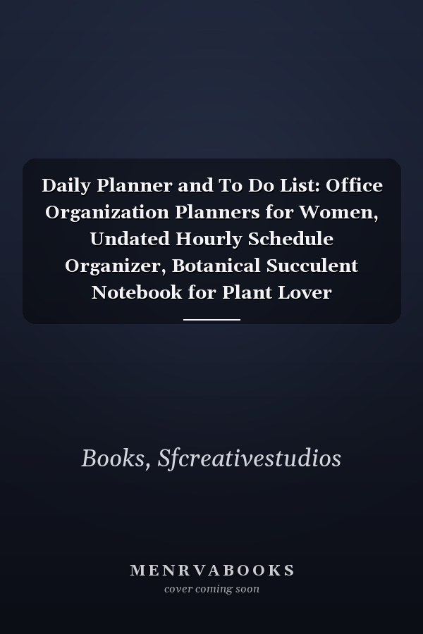 Daily Planner and To Do List: Office Organization Planners for Women, Undated Hourly Schedule Organizer, Botanical Succulent Notebook for Plant Lover