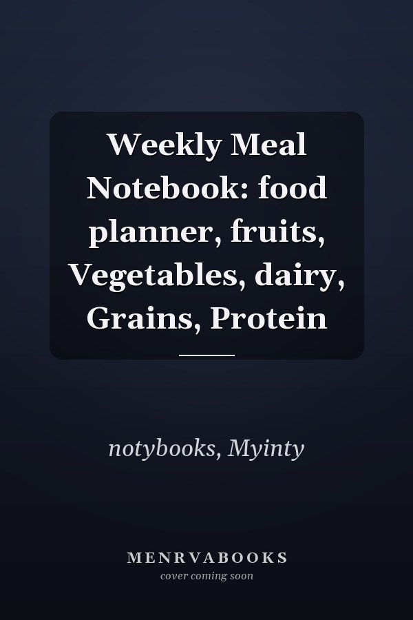 Weekly Meal Notebook: food planner, fruits, Vegetables, dairy, Grains, Protein