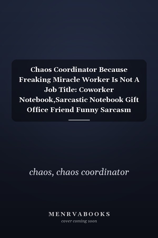 Chaos Coordinator Because Freaking Miracle Worker Is Not A Job Title: Coworker Notebook,Sarcastic Notebook Gift Office Friend Funny Sarcasm ;Lined Blank Notebook Journal