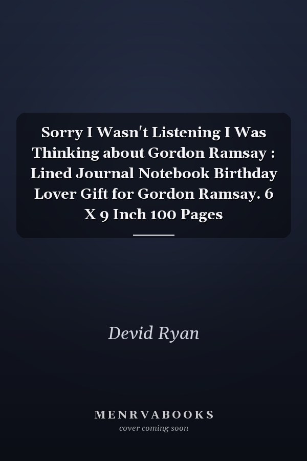Sorry I Wasn't Listening I Was Thinking about Gordon Ramsay : Lined Journal Notebook Birthday Lover Gift for Gordon Ramsay. 6 X 9 Inch 100 Pages