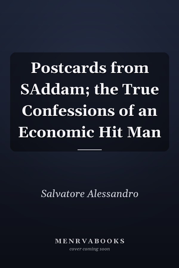 Postcards from SAddam; the True Confessions of an Economic Hit Man