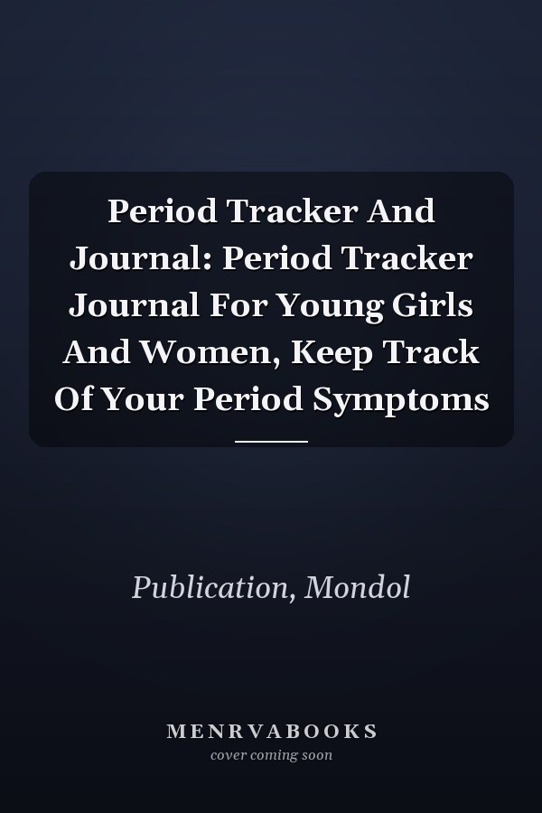 Period Tracker And Journal: Period Tracker Journal For Young Girls And Women, Keep Track Of Your Period Symptoms